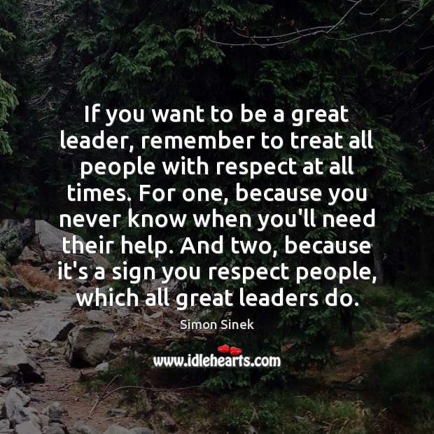 If you want to be a great leader, remember to treat all Simon Sinek Picture Quote