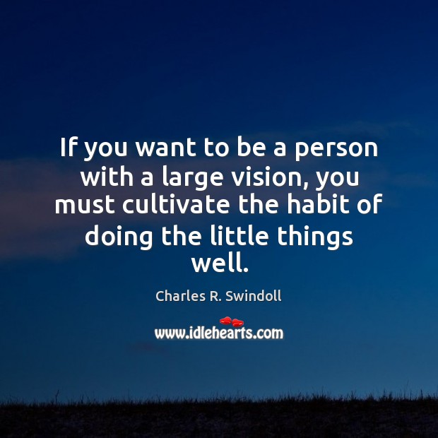 If you want to be a person with a large vision, you Charles R. Swindoll Picture Quote