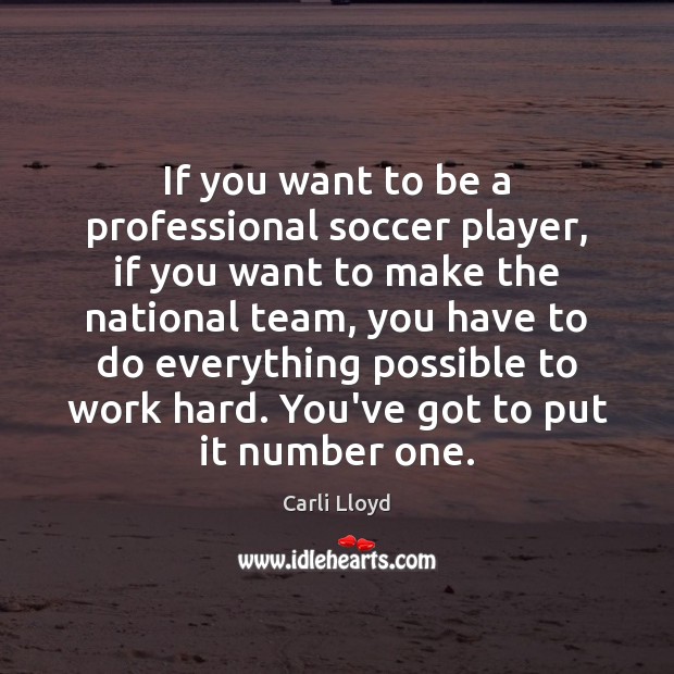 If you want to be a professional soccer player, if you want Carli Lloyd Picture Quote