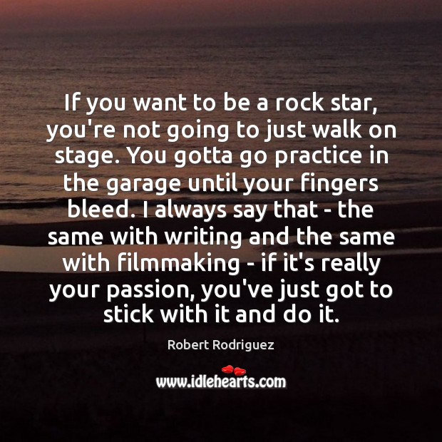 If you want to be a rock star, you’re not going to Robert Rodriguez Picture Quote