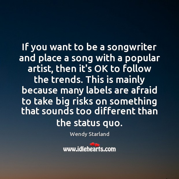 If you want to be a songwriter and place a song with Wendy Starland Picture Quote
