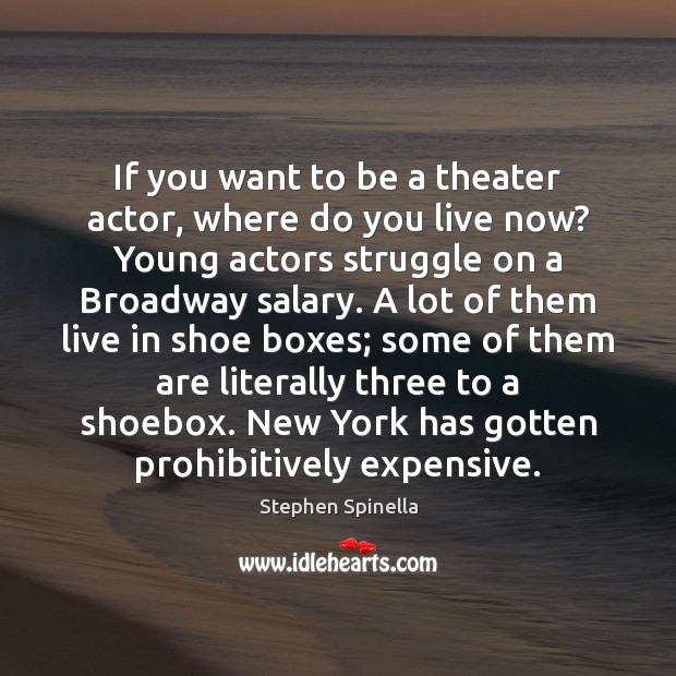 If you want to be a theater actor, where do you live Salary Quotes Image