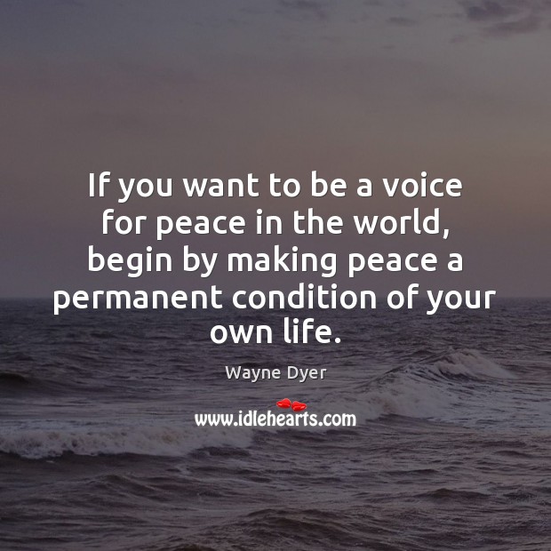 If you want to be a voice for peace in the world, Wayne Dyer Picture Quote