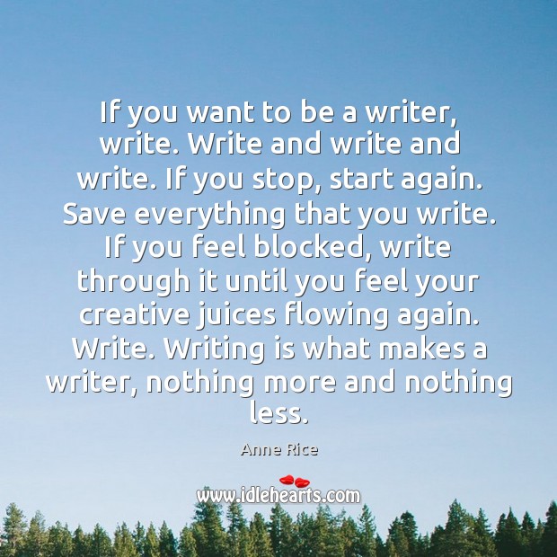 If you want to be a writer, write. Write and write and Anne Rice Picture Quote