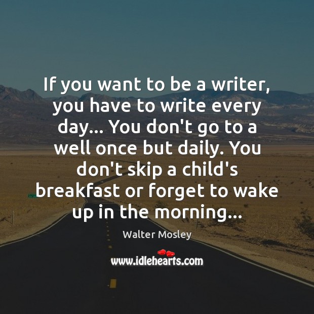 If you want to be a writer, you have to write every Walter Mosley Picture Quote