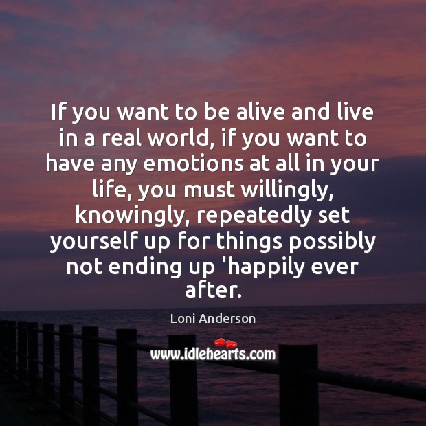 If you want to be alive and live in a real world, Loni Anderson Picture Quote