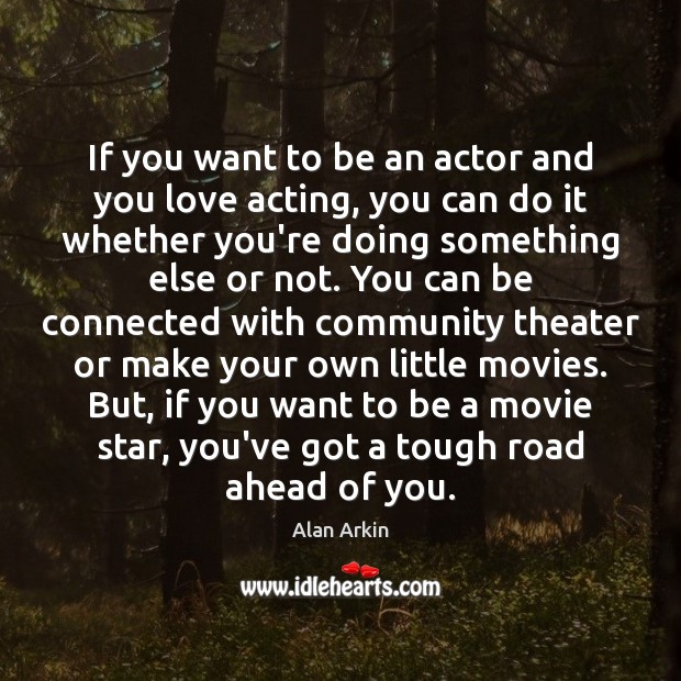 If you want to be an actor and you love acting, you Image