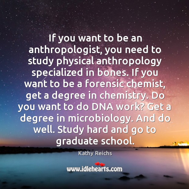 If you want to be an anthropologist, you need to study physical 