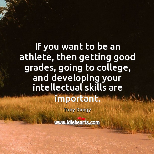 If you want to be an athlete, then getting good grades, going Tony Dungy Picture Quote