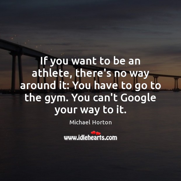 If you want to be an athlete, there’s no way around it: Michael Horton Picture Quote