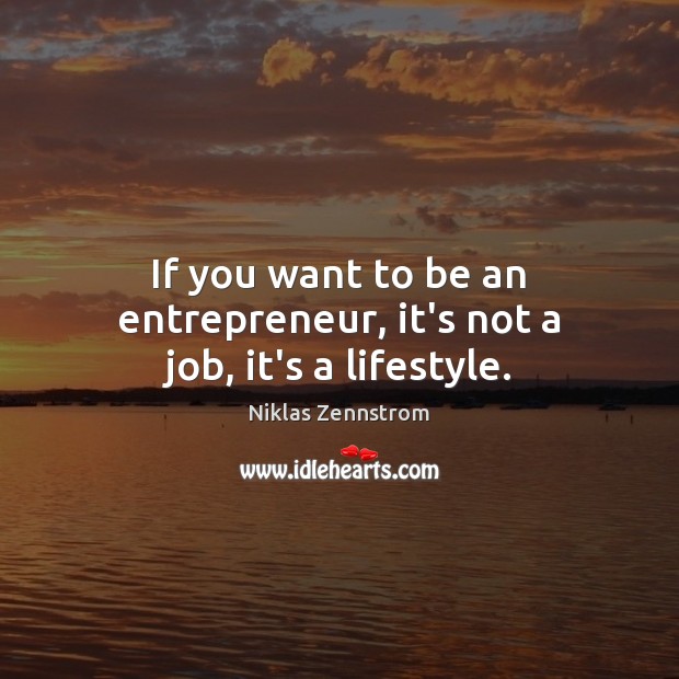 If you want to be an entrepreneur, it’s not a job, it’s a lifestyle. Niklas Zennstrom Picture Quote