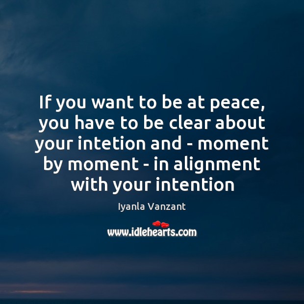 If you want to be at peace, you have to be clear Iyanla Vanzant Picture Quote