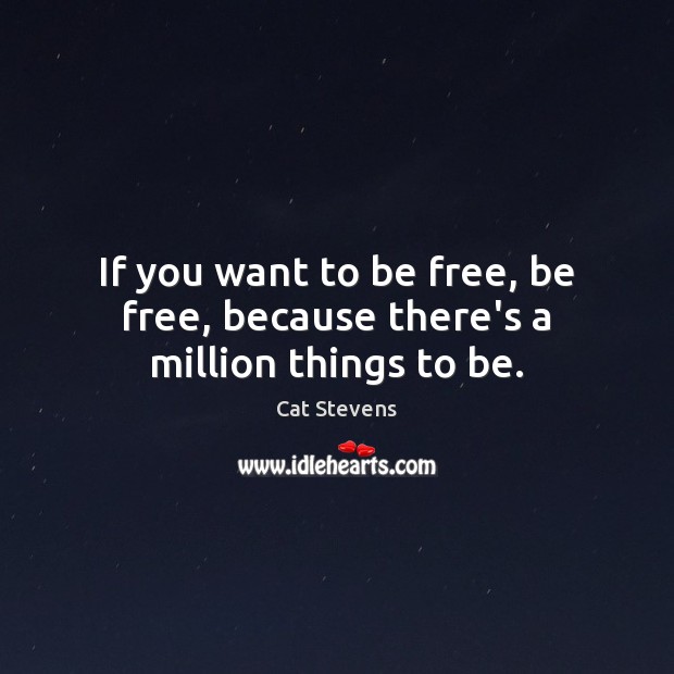 If you want to be free, be free, because there’s a million things to be. Image