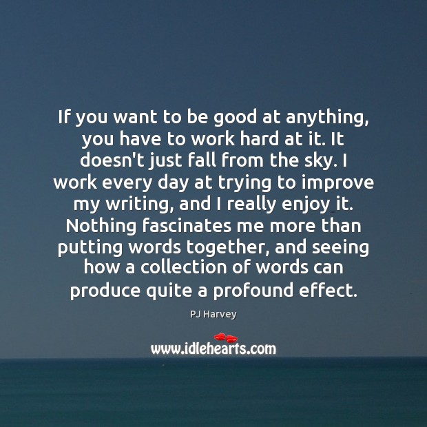 If you want to be good at anything, you have to work PJ Harvey Picture Quote