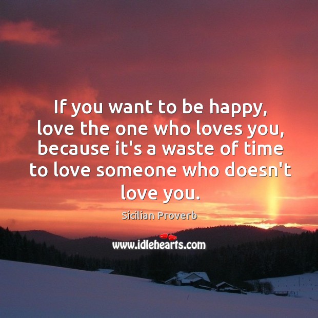 If You Want To Be Happy Love The One Who Loves You Idlehearts