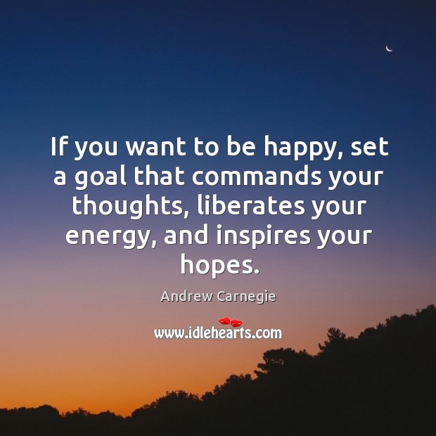 If you want to be happy, set a goal that commands your thoughts Image