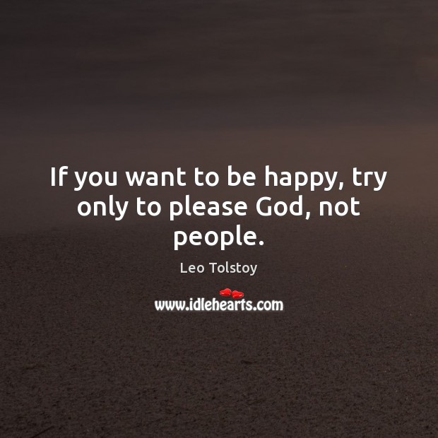 If You Want To Be Happy Try Only To Please God Not People Idlehearts