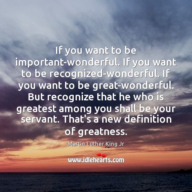 If you want to be important-wonderful. If you want to be recognized-wonderful. Image