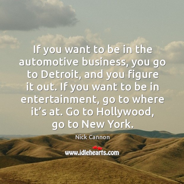 If you want to be in entertainment, go to where it’s at. Go to hollywood, go to new york. Image