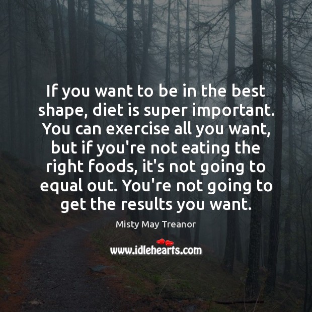 If you want to be in the best shape, diet is super Misty May Treanor Picture Quote