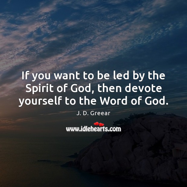 If you want to be led by the Spirit of God, then devote yourself to the Word of God. J. D. Greear Picture Quote
