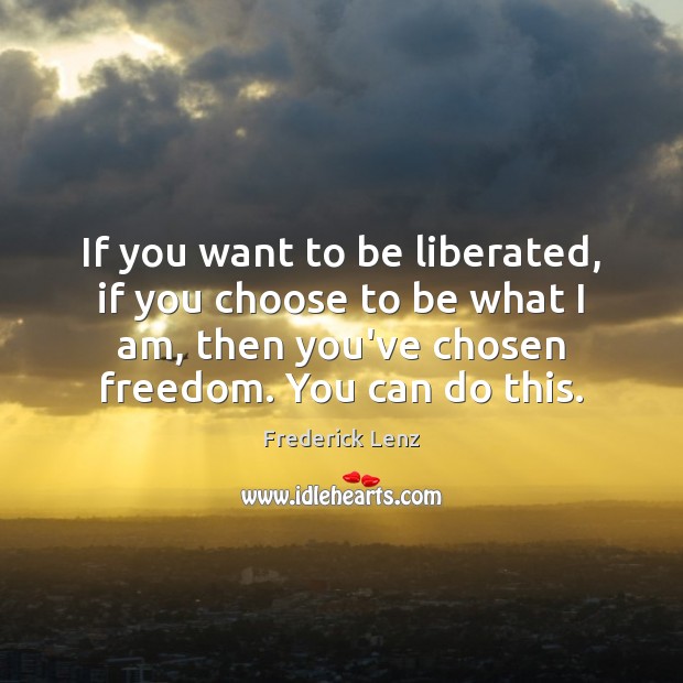 If you want to be liberated, if you choose to be what Image
