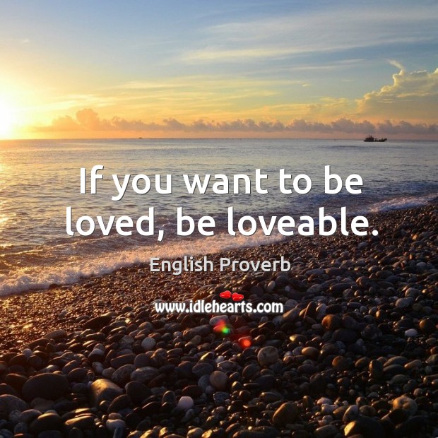 If you want to be loved, be loveable. To Be Loved Quotes Image