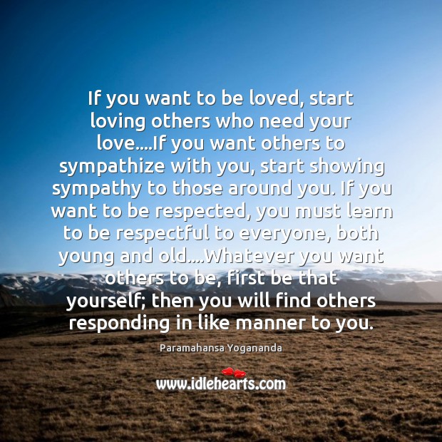 If you want to be loved, start loving others who need your Paramahansa Yogananda Picture Quote
