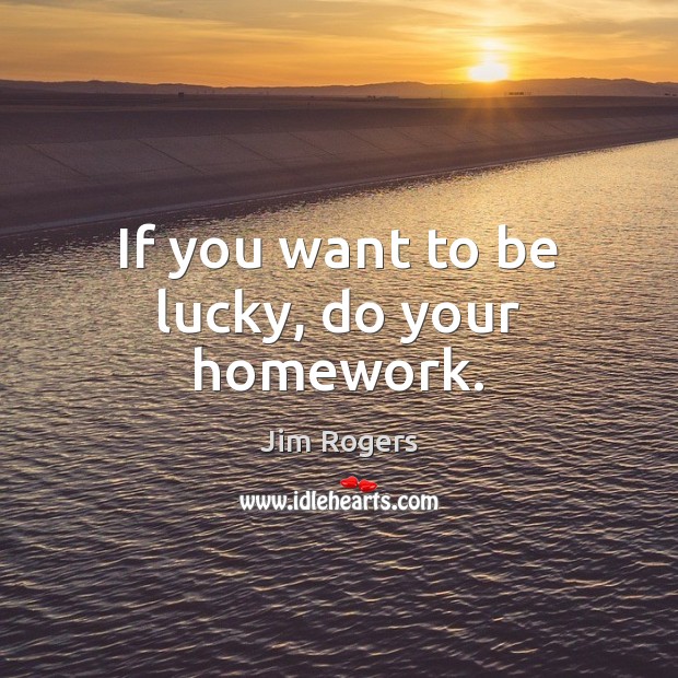 If you want to be lucky, do your homework. Image