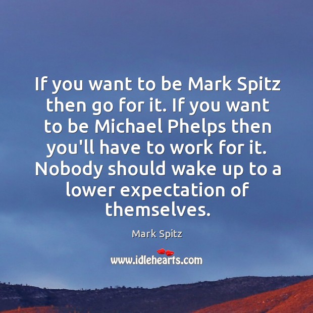 If you want to be Mark Spitz then go for it. If Mark Spitz Picture Quote