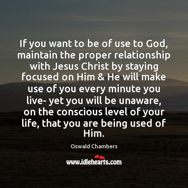 If you want to be of use to God, maintain the proper Oswald Chambers Picture Quote