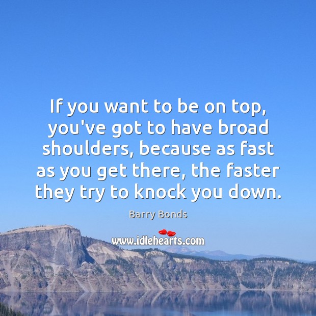 If you want to be on top, you’ve got to have broad Barry Bonds Picture Quote