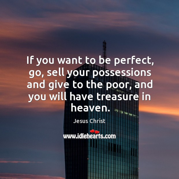 If you want to be perfect, go, sell your possessions and give to the poor, and you will have treasure in heaven. Image