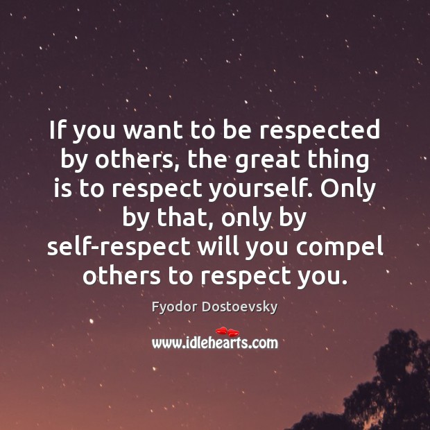 If you want to be respected by others, the great thing is Fyodor Dostoevsky Picture Quote