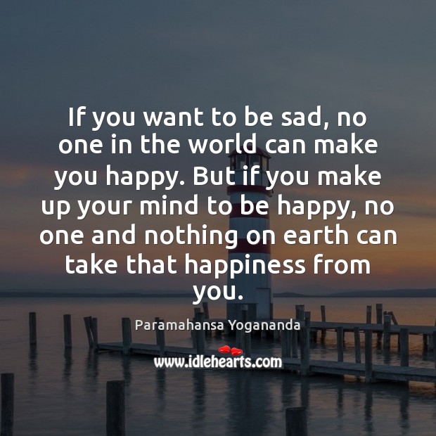 If you want to be sad, no one in the world can Paramahansa Yogananda Picture Quote