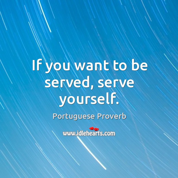 If you want to be served, serve yourself. Portuguese Proverbs Image