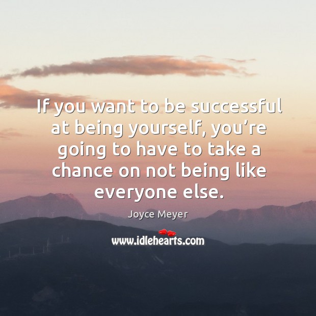 If you want to be successful at being yourself, you’re going Joyce Meyer Picture Quote