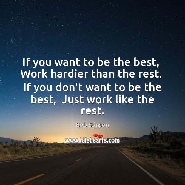 If you want to be the best,  Work hardier than the rest. Image