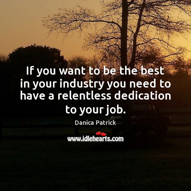 If you want to be the best in your industry you need Danica Patrick Picture Quote