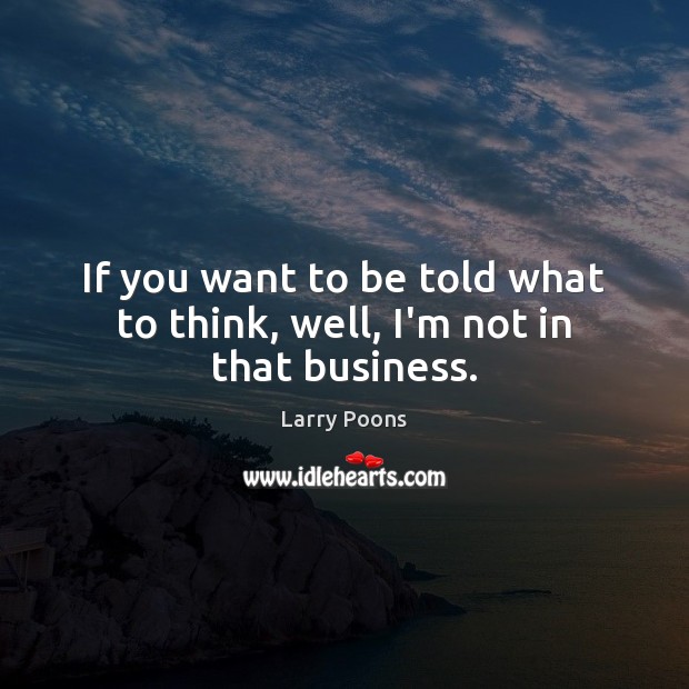 If you want to be told what to think, well, I’m not in that business. Larry Poons Picture Quote