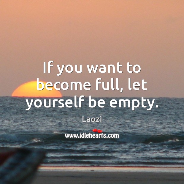 If you want to become full, let yourself be empty. Laozi Picture Quote