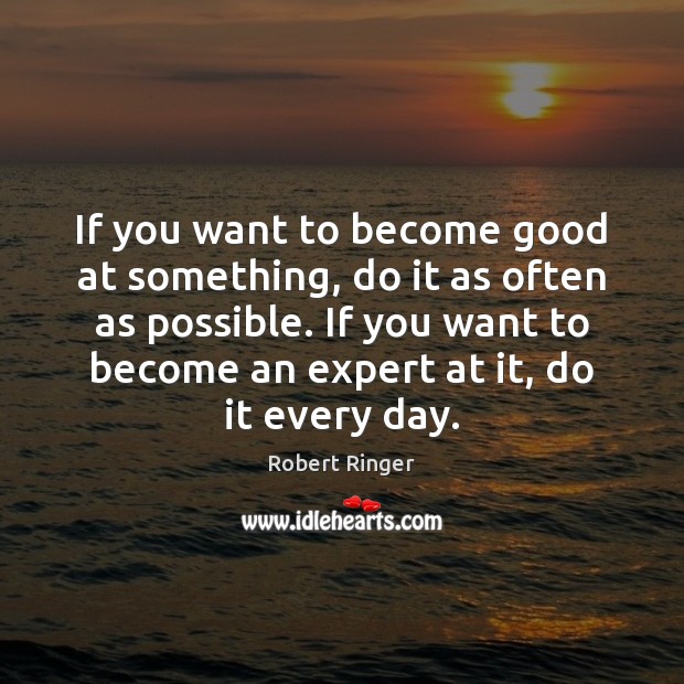 If you want to become good at something, do it as often Robert Ringer Picture Quote