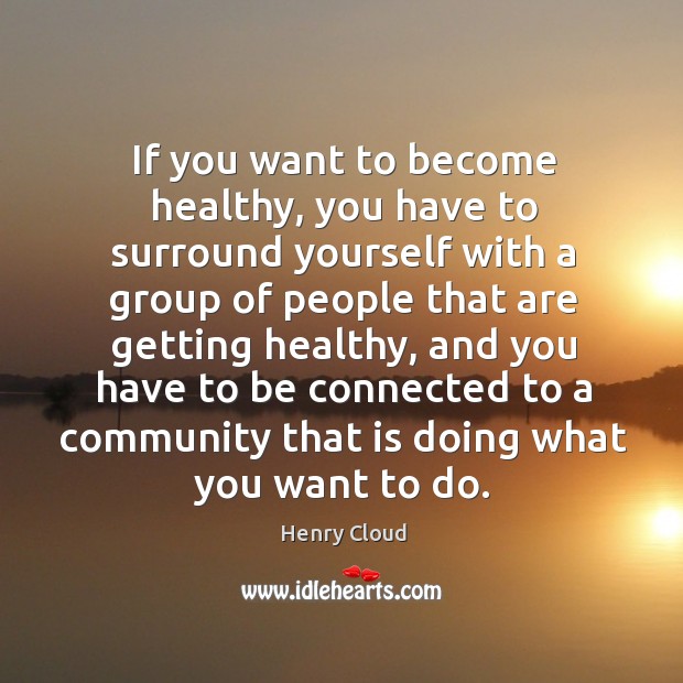 If you want to become healthy, you have to surround yourself with Image