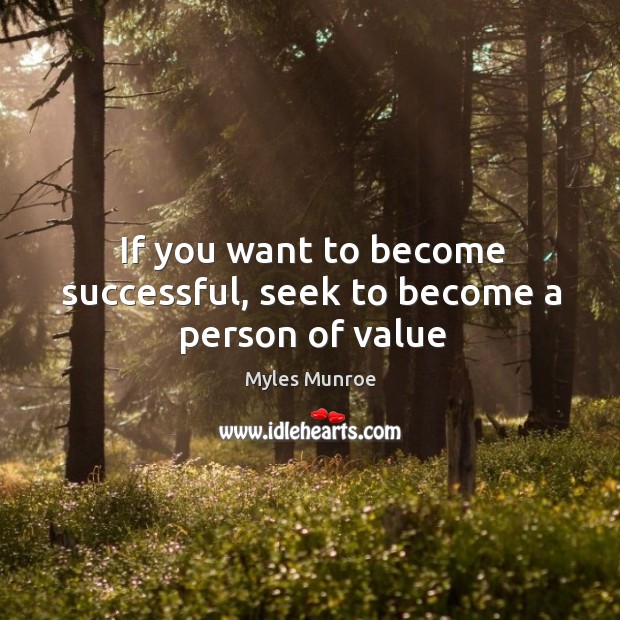 If you want to become successful, seek to become a person of value Myles Munroe Picture Quote