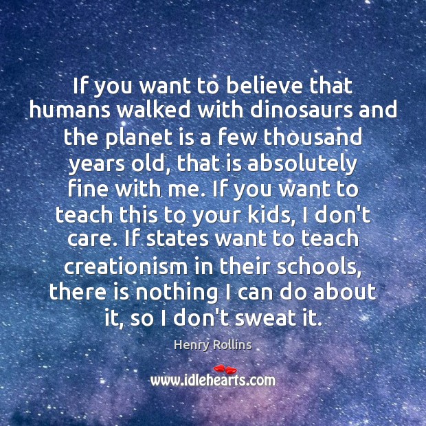 If you want to believe that humans walked with dinosaurs and the I Don’t Care Quotes Image