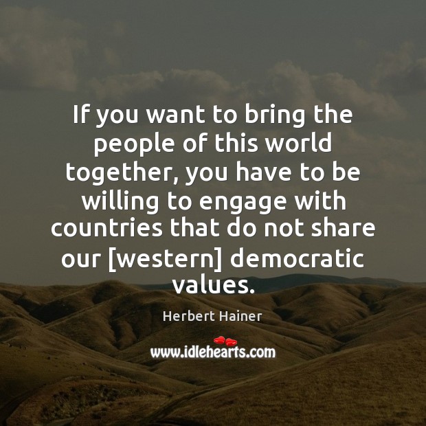 If you want to bring the people of this world together, you Herbert Hainer Picture Quote