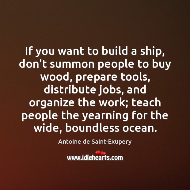 If you want to build a ship, don’t summon people to buy Antoine de Saint-Exupery Picture Quote