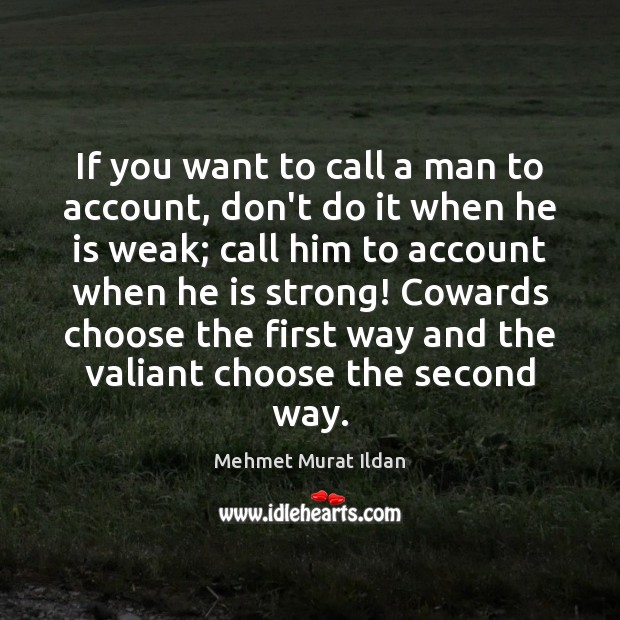 If you want to call a man to account, don’t do it Image