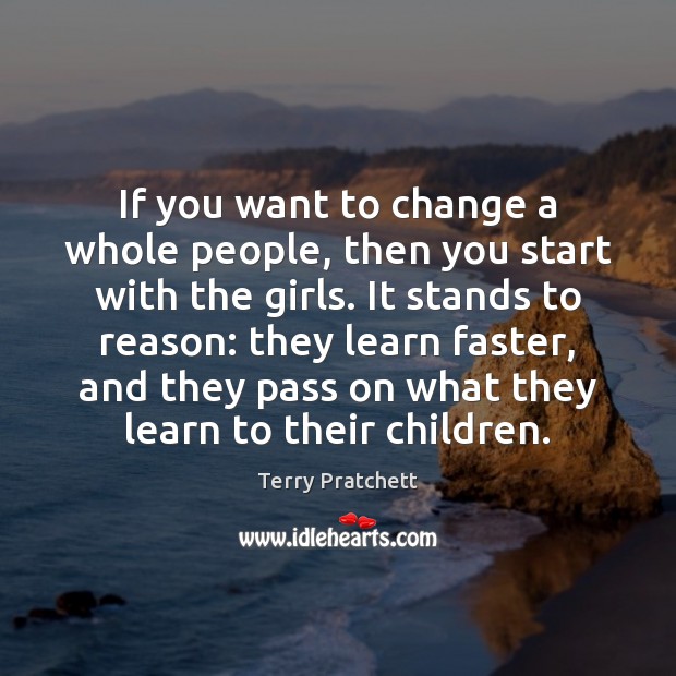 If you want to change a whole people, then you start with Terry Pratchett Picture Quote