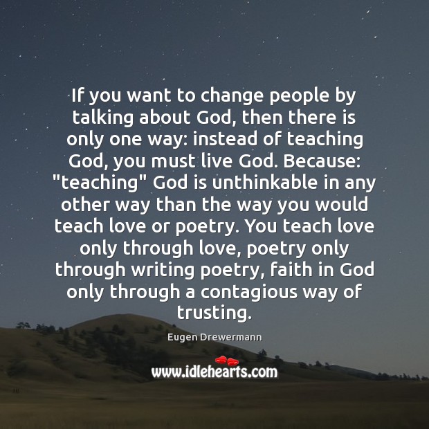 If you want to change people by talking about God, then there Eugen Drewermann Picture Quote